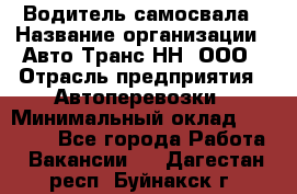 Водитель самосвала › Название организации ­ Авто-Транс НН, ООО › Отрасль предприятия ­ Автоперевозки › Минимальный оклад ­ 70 000 - Все города Работа » Вакансии   . Дагестан респ.,Буйнакск г.